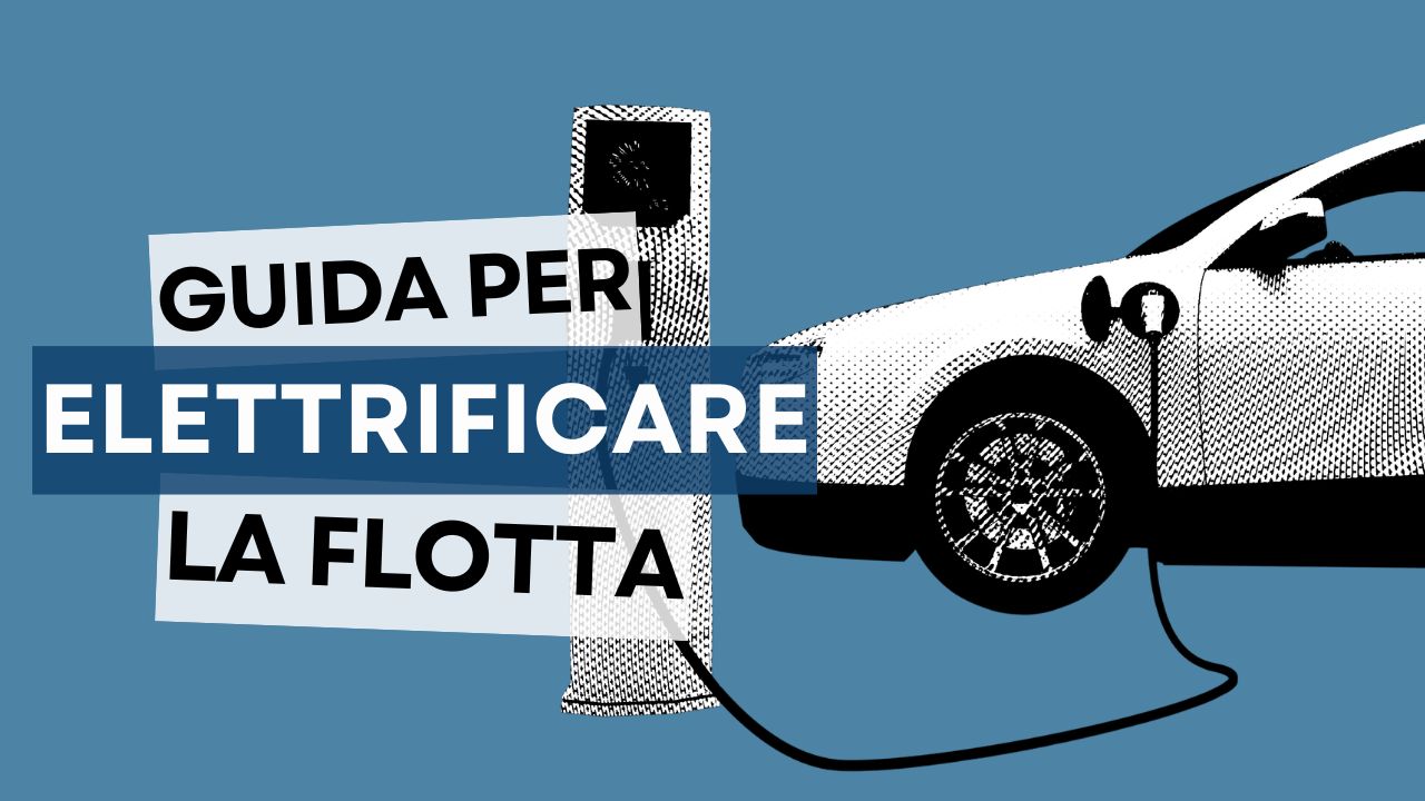 La guida per elettrificare la flotta: come fare senza sprecare tempo e denaro
